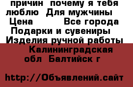 100 причин, почему я тебя люблю. Для мужчины. › Цена ­ 700 - Все города Подарки и сувениры » Изделия ручной работы   . Калининградская обл.,Балтийск г.